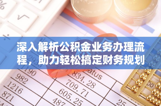 玛沁深入解析公积金业务办理流程，助力轻松搞定财务规划